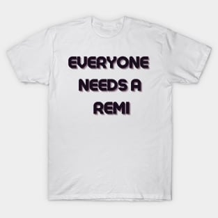 Remi Name Design Everyone Needs A Remi T-Shirt